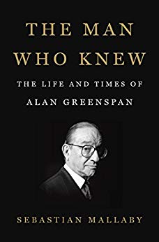 The Man Who Knew: The Life and Times of Alan Greenspan by [Mallaby, Sebastian]